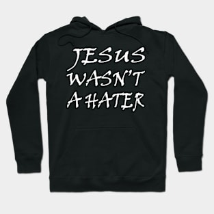 Jesus Wasn't A Hater Hoodie